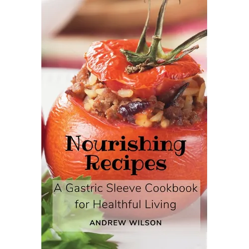 Nourishing Recipes: A Gastric Sleeve Cookbook for Healthful Living - Paperback