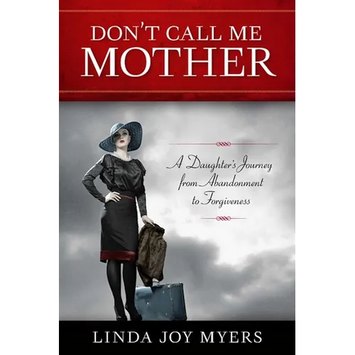 Don't Call Me Mother: A Daughter's Journey from Abandonment to Forgiveness - Paperback