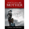 Don't Call Me Mother: A Daughter's Journey from Abandonment to Forgiveness - Paperback