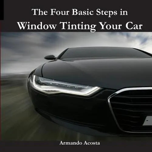 The Four Basic Steps in Window Tinting Your Car - Paperback