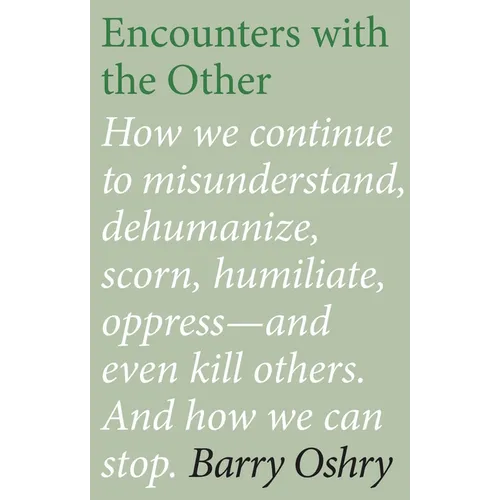 Encounters with the "Other": How we continue to misunderstand, dehumanize, scorn, humiliate, oppress, and even kill other humans. And how we can stop. - Paperback