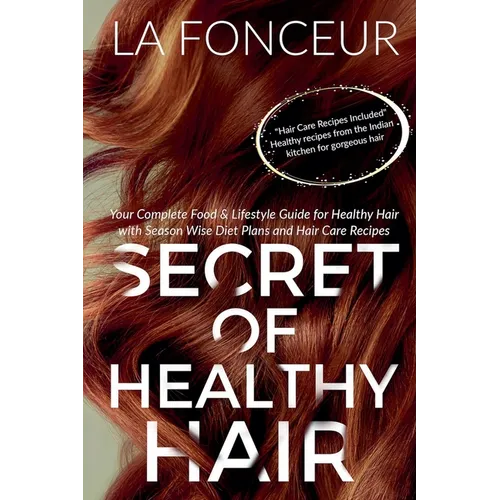 Secret of Healthy Hair: Your Complete Food & Lifestyle Guide for Healthy Hair with Season Wise Diet Plans and Hair Care Recipes - Paperback
