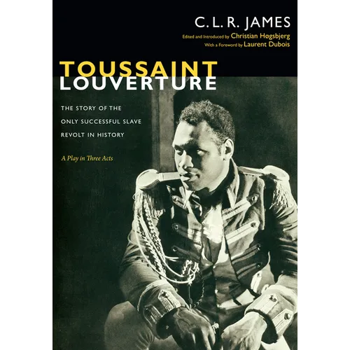 Toussaint Louverture: The Story of the Only Successful Slave Revolt in History; A Play in Three Acts - Paperback