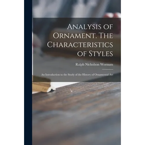Analysis of Ornament. The Characteristics of Styles: an Introduction to the Study of the History of Ornamental Art - Paperback