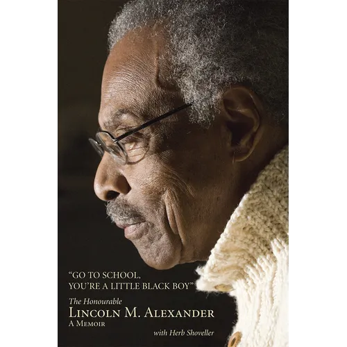 Go to School, You're a Little Black Boy: The Honourable Lincoln M. Alexander: A Memoir - Paperback