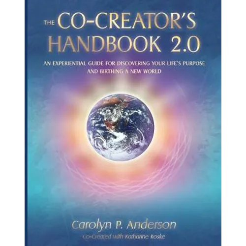 The Co-Creator's Handbook 2.0: An Experiential Guide for Discovering Your Life's Purpose and Birthing a New World - Paperback
