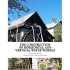 The Construction of Horizontal and Vertical Water Wheels - Paperback