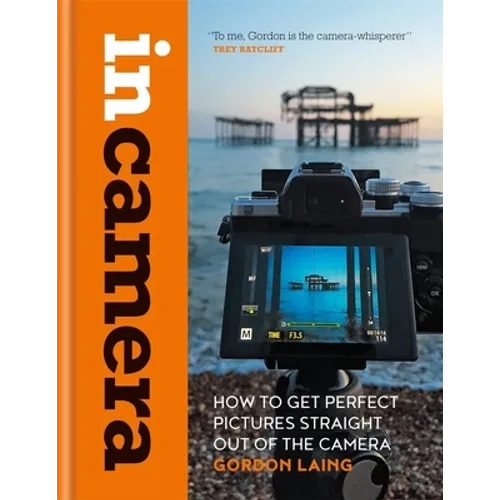 In Camera: How to Get Perfect Pictures Straight Out of the Camera - Hardcover
