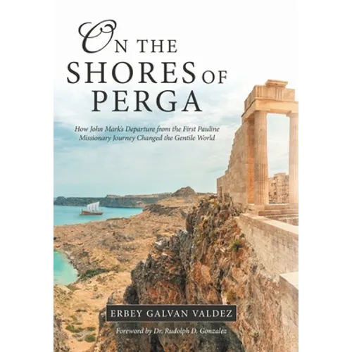 On the Shores of Perga: How John Mark's Departure from the First Pauline Missionary Journey Changed the Gentile World - Hardcover