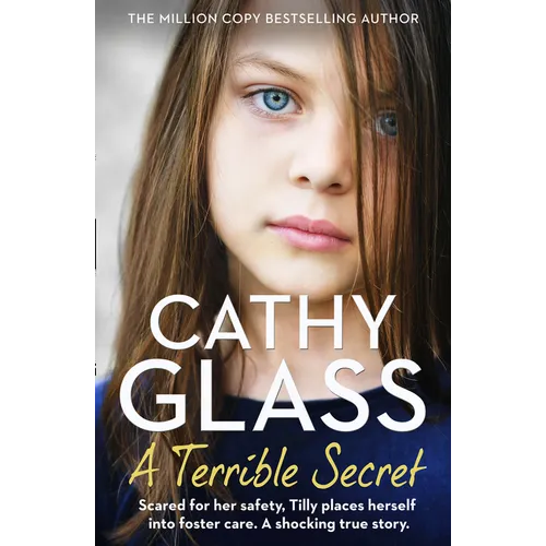A Terrible Secret: Scared for Her Safety, Tilly Places Herself Into Foster Care. a Shocking True Story. - Paperback