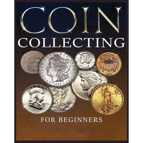 The Ultimate Guide to Coin Collecting: All The Information & Advice You Need for Building a Valuable Collection - Paperback