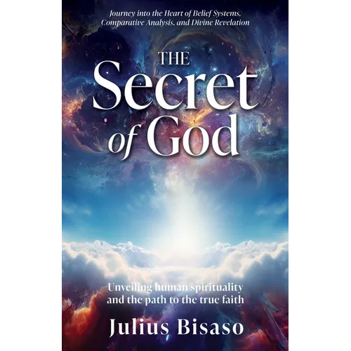 The Secret of God: Unveiling human spirituality and the path to the true faith - Paperback