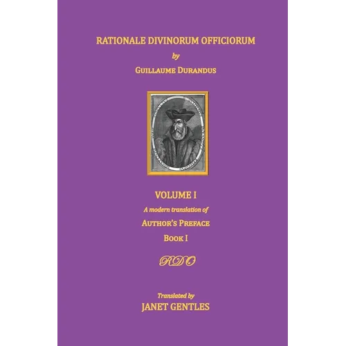 Rationale Divinorum Officiorum by Guillaume Durandus, Volume One: A Modern Translation of the Author's Preface and Book One - Paperback