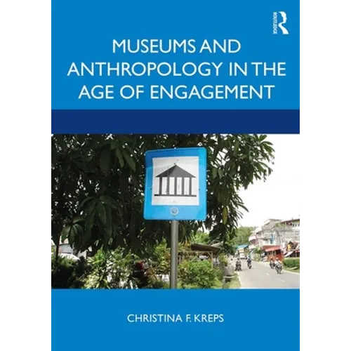 Museums and Anthropology in the Age of Engagement - Paperback