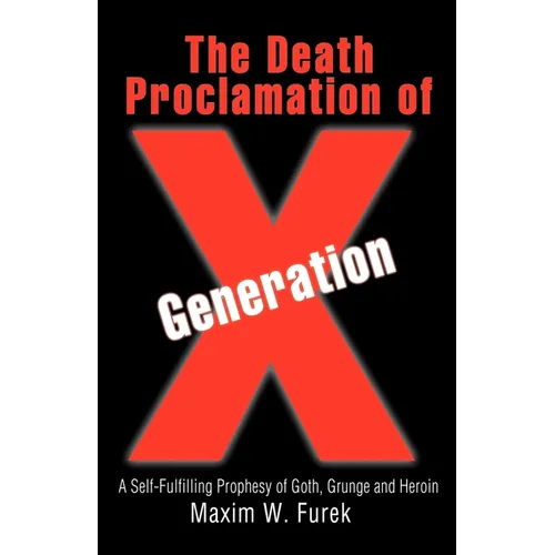 The Death Proclamation of Generation X: A Self-Fulfilling Prophesy of Goth, Grunge and Heroin - Paperback