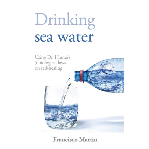 Drinking sea water: Using Dr. Hamer's 5 biological laws on self-healing - Paperback
