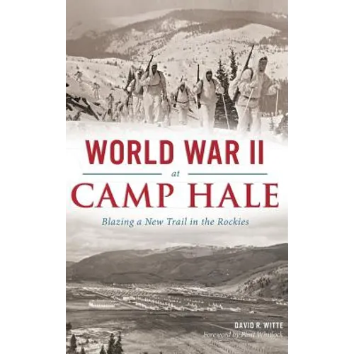 World War II at Camp Hale: Blazing a New Trail in the Rockies - Hardcover