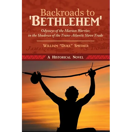 Backroads to 'Bethlehem': Odysseys of the Maroon Warrior, in the Shadows of the Trans-Atlantic Slave Trade - Paperback