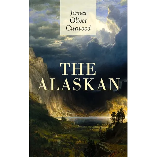 The Alaskan: Western Classic - A Gripping Tale of Forbidden Love, Attempted Murder and Gun-Fight in the Captivating Wilderness of Alaska - Paperback