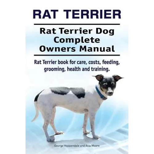 Rat Terrier. Rat Terrier Dog Complete Owners Manual. Rat Terrier book for care, costs, feeding, grooming, health and training. - Paperback