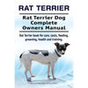 Rat Terrier. Rat Terrier Dog Complete Owners Manual. Rat Terrier book for care, costs, feeding, grooming, health and training. - Paperback