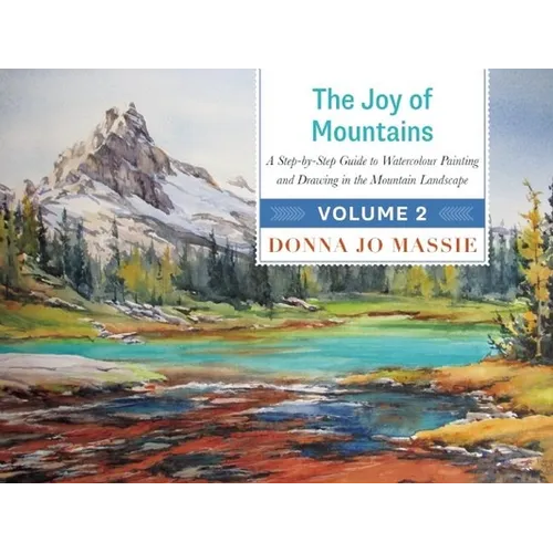 The Joy of Mountains: A Step-By-Step Guide to Watercolor Painting and Sketching in Western Mountain Parks - Hardcover