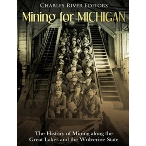 Mining for Michigan: The History of Mining along the Great Lakes and the Upper Peninsula - Paperback