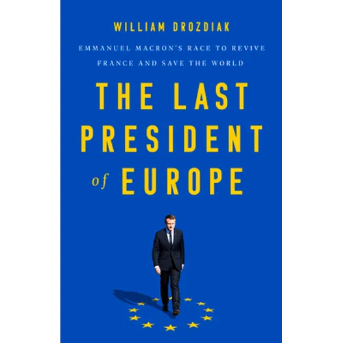 The Last President of Europe: Emmanuel Macron's Race to Revive France and Save the World - Hardcover