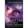 The Secret Life of an Astral Traveler: Adventures Out-of-Body for Healing and Romance - Paperback
