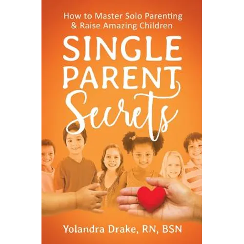 Single Parent Secrets: How to Master Solo Parenting & Raise Amazing Children - Paperback