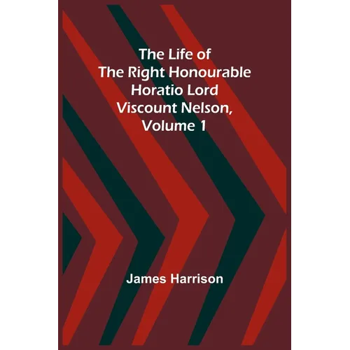 The Life of the Right Honourable Horatio Lord Viscount Nelson, Volume 1 - Paperback