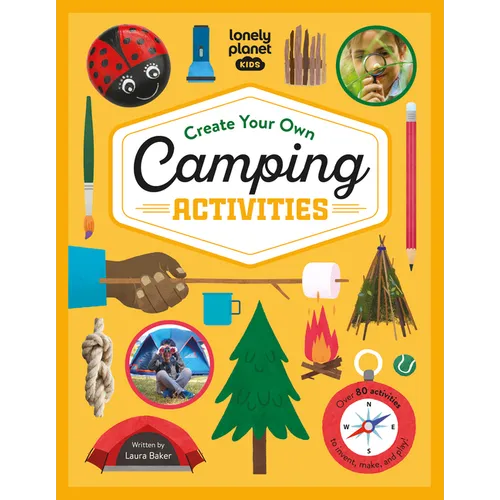 Lonely Planet Kids Create Your Own Camping Activities: 80 Fun Games for Your Next Outdoor Trip Campground Skills, Stargazing, Journaling & More Packed - Hardcover