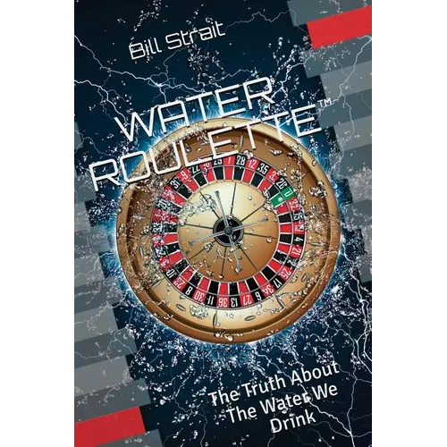 Water Roulette: The Truth About The Water We Drink - Paperback