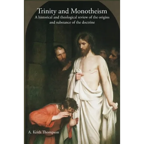 Trinity and Monotheism: A historical and theological review of the origins and substance of the doctrine - Paperback