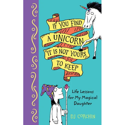 If You Find a Unicorn, It Is Not Yours to Keep: Life Lessons for My Magical Daughter - Hardcover