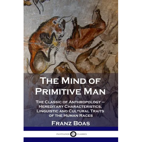The Mind of Primitive Man: The Classic of Anthropology - Hereditary Characteristics, Linguistic and Cultural Traits of the Human Races - Paperback