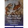 The Mind of Primitive Man: The Classic of Anthropology - Hereditary Characteristics, Linguistic and Cultural Traits of the Human Races - Paperback
