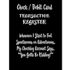 Check / Debit Card Transaction Register Whenever I Start To Feel Spontaneous or Adventurous, My Checking Account Says, You've Got To Be Kidding!: Chec - Paperback