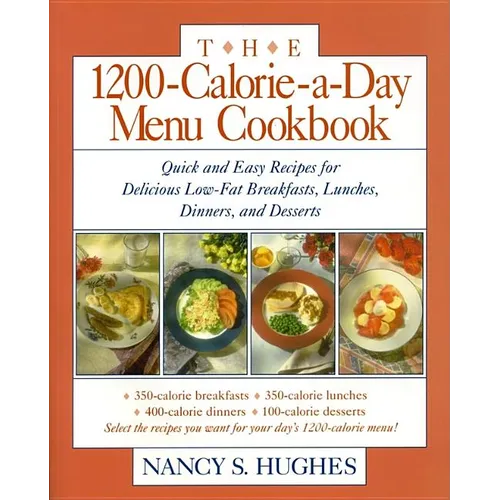 The 1200-Calorie-A-Day Menu Cookbook: A Quick and Easy Recipes for Delicious Low-Fat Breakfasts, Lunches, Dinners, and Desserts Ches, Dinners - Paperback