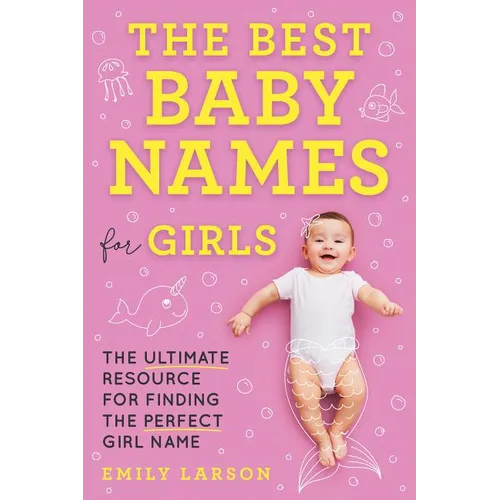 The Best Baby Names for Girls: The Ultimate Resource for Finding the Perfect Girl Name - Paperback