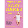 The Best Baby Names for Girls: The Ultimate Resource for Finding the Perfect Girl Name - Paperback
