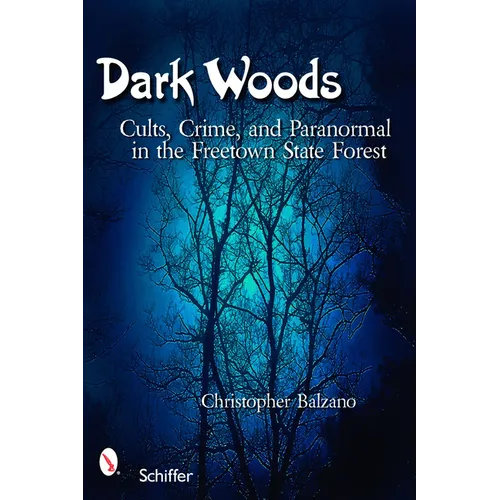 Dark Woods: Cults, Crime, and the Paranormal in the Freetown State Forest, Massachusetts - Paperback