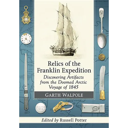 Relics of the Franklin Expedition: Discovering Artifacts from the Doomed Arctic Voyage of 1845 - Paperback