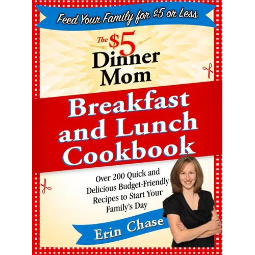 The $5 Dinner Mom Breakfast and Lunch Cookbook: 200 Recipes for Quick, Delicious, and Nourishing Meals That Are Easy on the Budget and a Snap to Prepa - Paperback