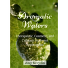 Aromatic Waters: Therapeutic, Cosmetic, and Culinary Hydrosol Applications - Paperback