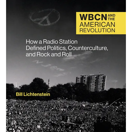 Wbcn and the American Revolution: How a Radio Station Defined Politics, Counterculture, and Rock and Roll - Hardcover