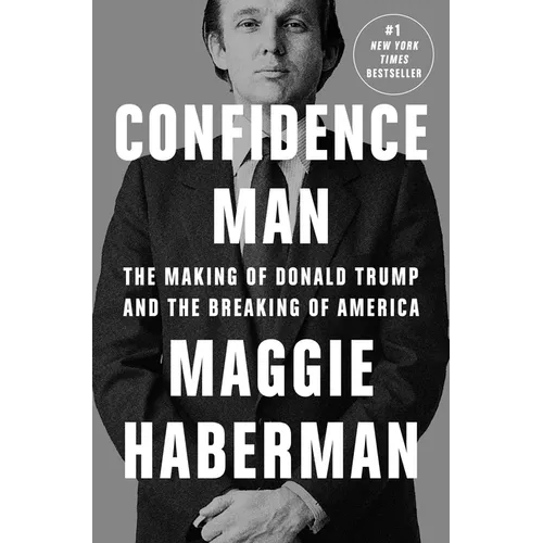 Confidence Man: The Making of Donald Trump and the Breaking of America - Hardcover