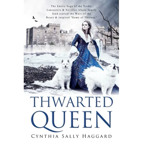Thwarted Queen: The Entire Saga of the Yorks, Lancasters & Nevilles whose family feud inspired Season One of "Game of Thrones." - Paperback