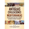 Antiguas civilizaciones mediterráneas: Una guía fascinante sobre Cartago, los minoicos, los fenicios, los micénicos y los etruscos - Paperback