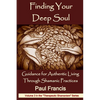 Finding Your Deep Soul: Guidance for Authentic Living Through Shamanic Practices - Paperback